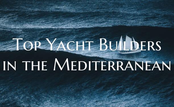 Top Yacht Builders in the Me...